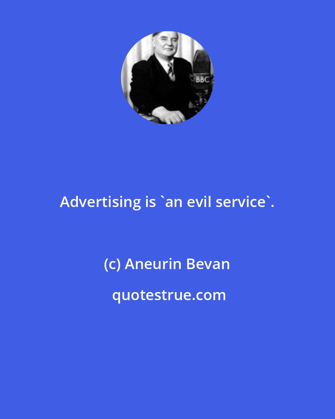 Aneurin Bevan: Advertising is 'an evil service'.