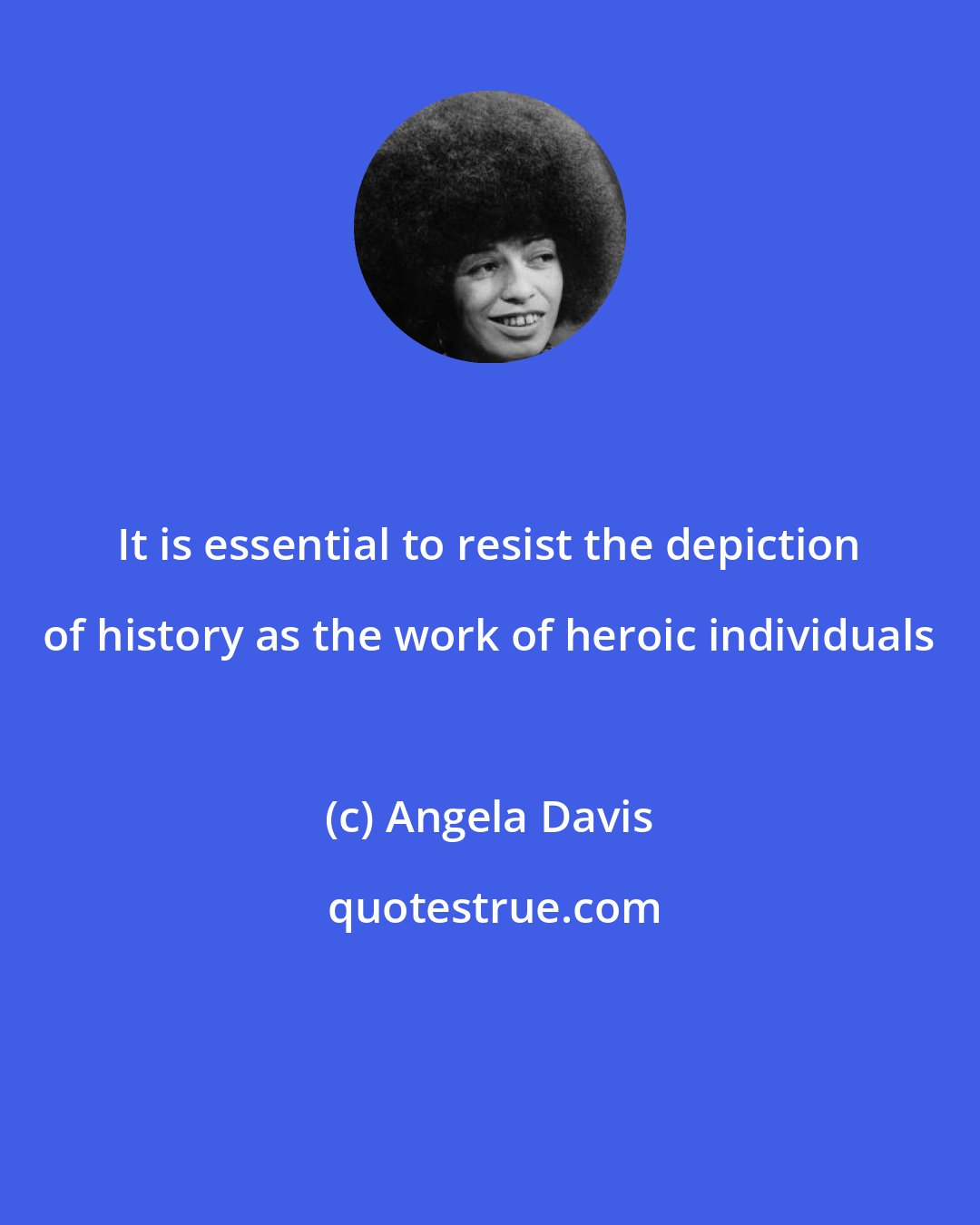 Angela Davis: It is essential to resist the depiction of history as the work of heroic individuals