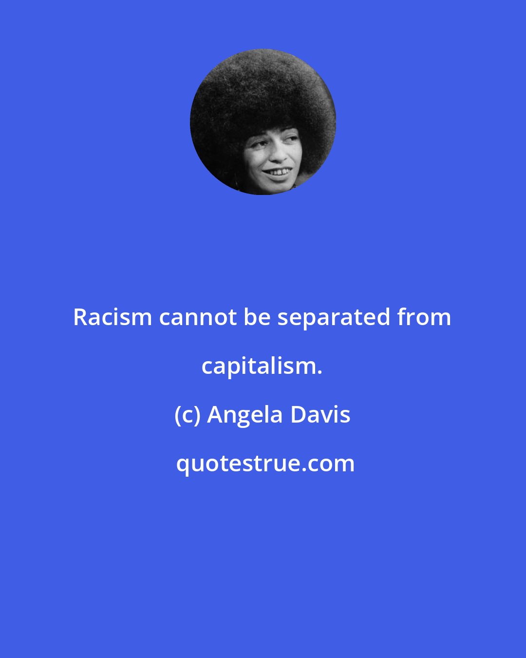 Angela Davis: Racism cannot be separated from capitalism.