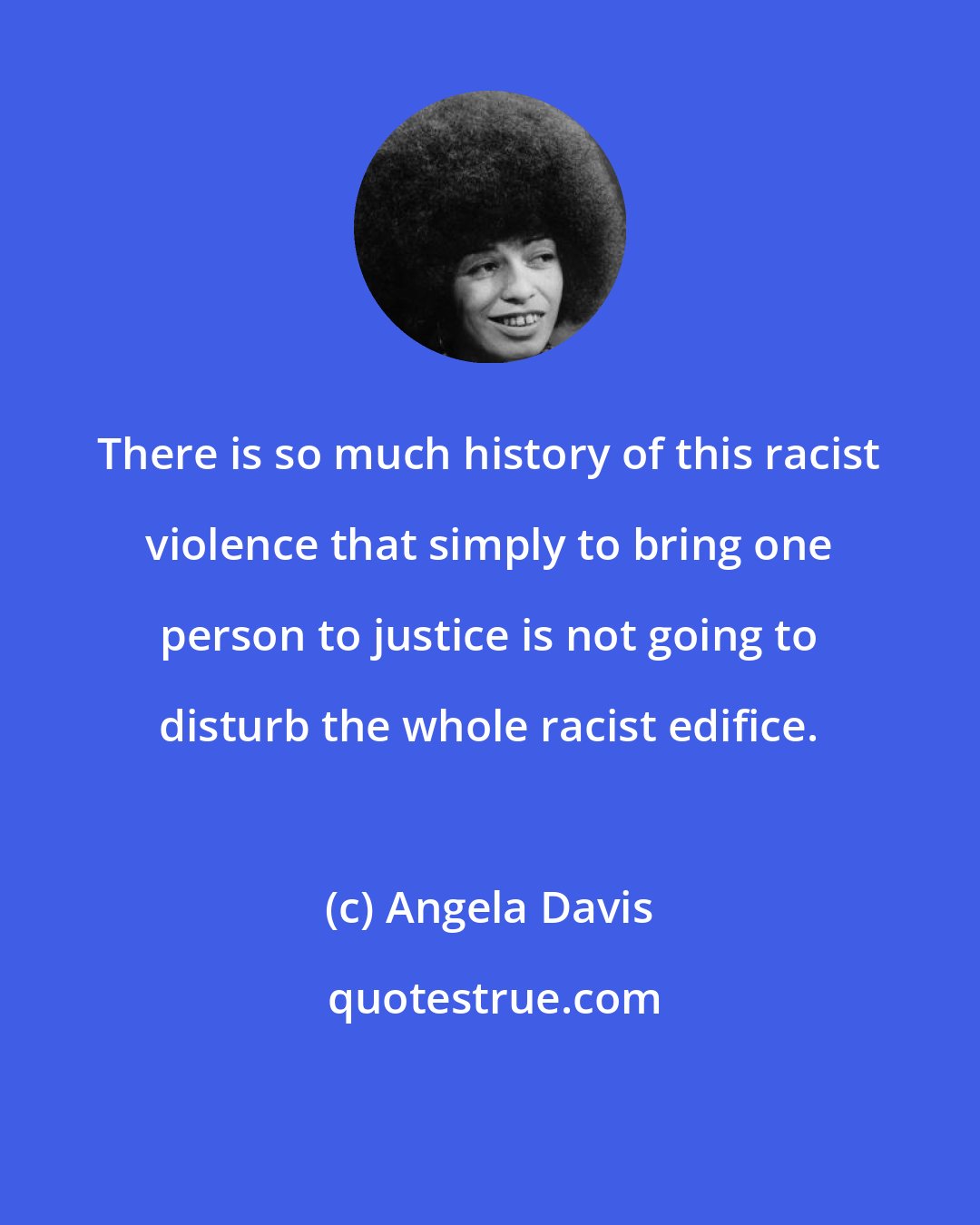 Angela Davis: There is so much history of this racist violence that simply to bring one person to justice is not going to disturb the whole racist edifice.