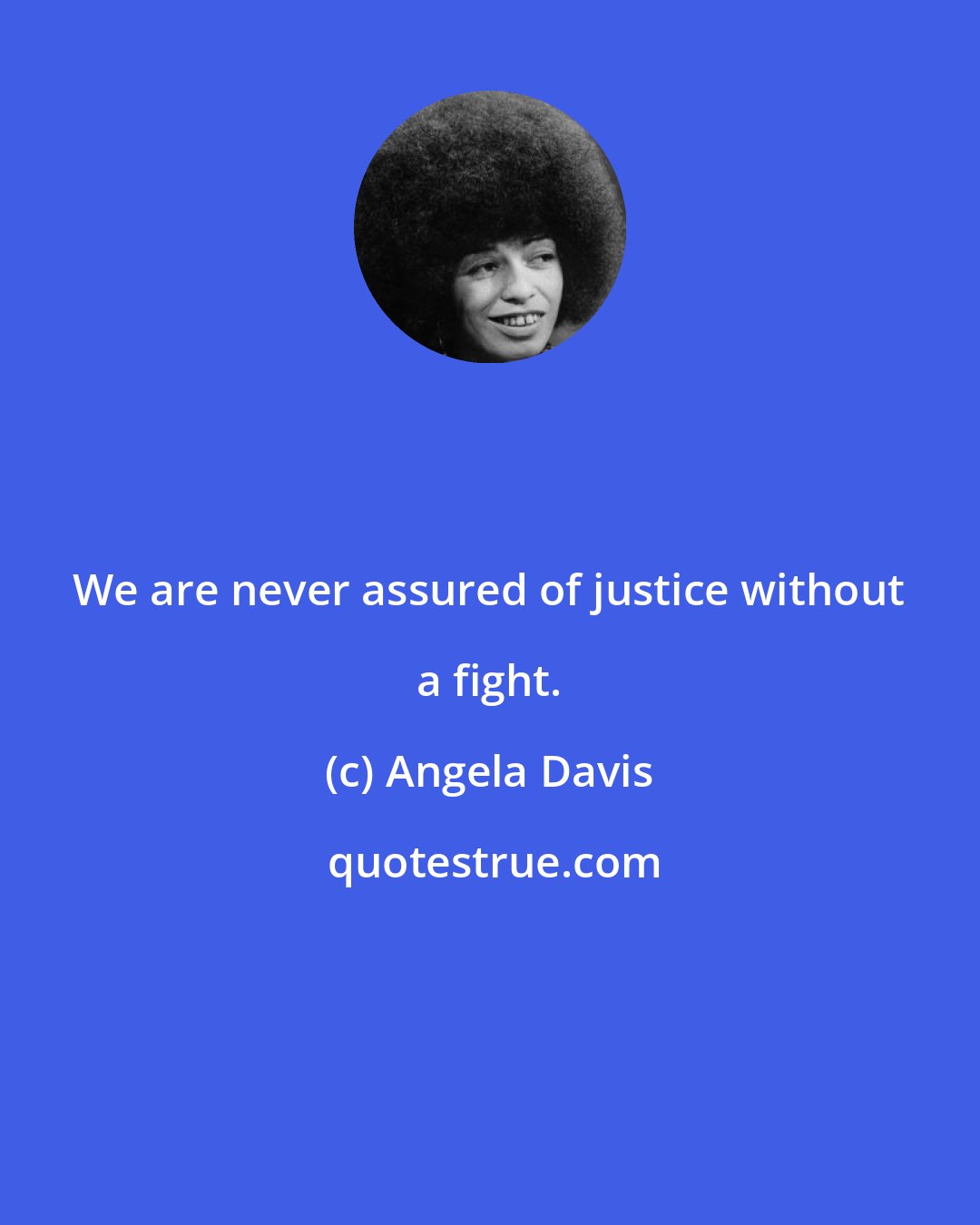 Angela Davis: We are never assured of justice without a fight.