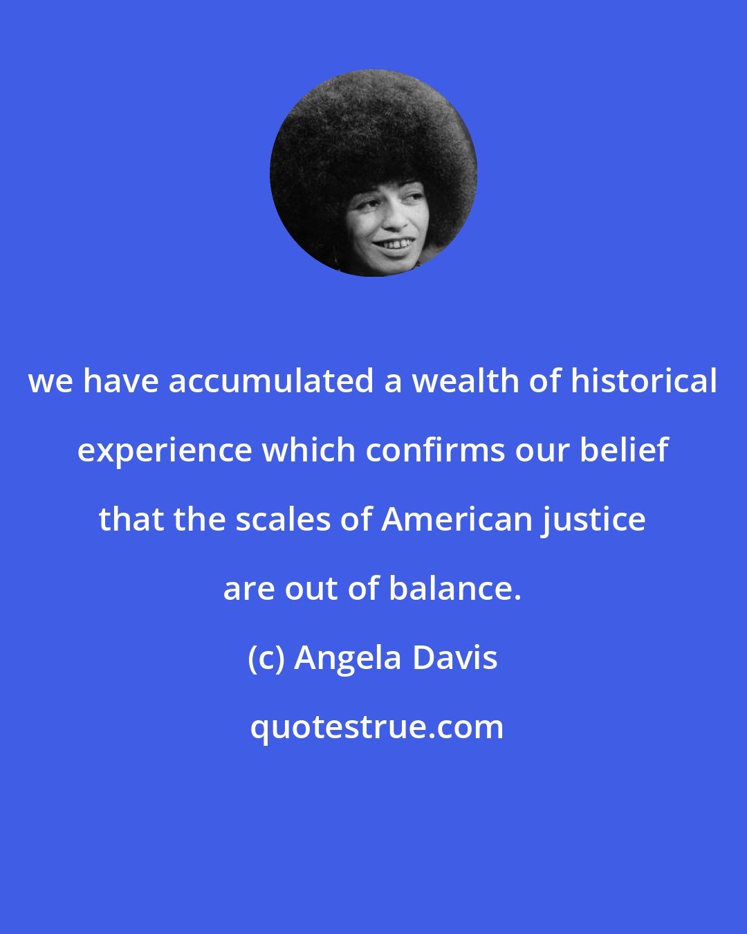 Angela Davis: we have accumulated a wealth of historical experience which confirms our belief that the scales of American justice are out of balance.