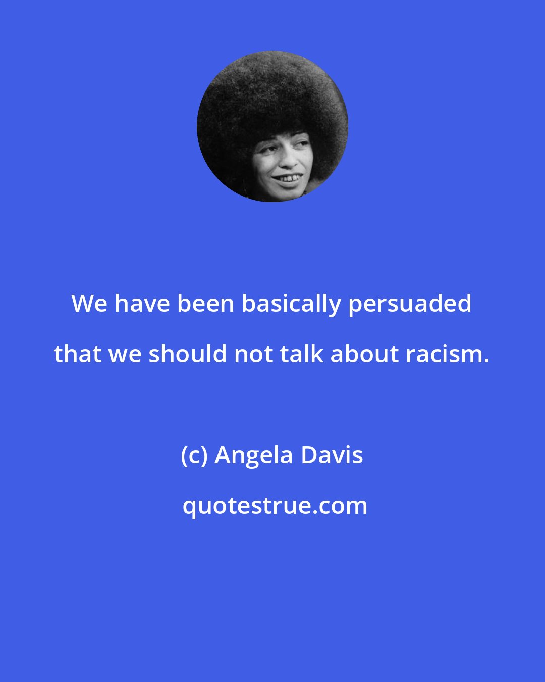 Angela Davis: We have been basically persuaded that we should not talk about racism.