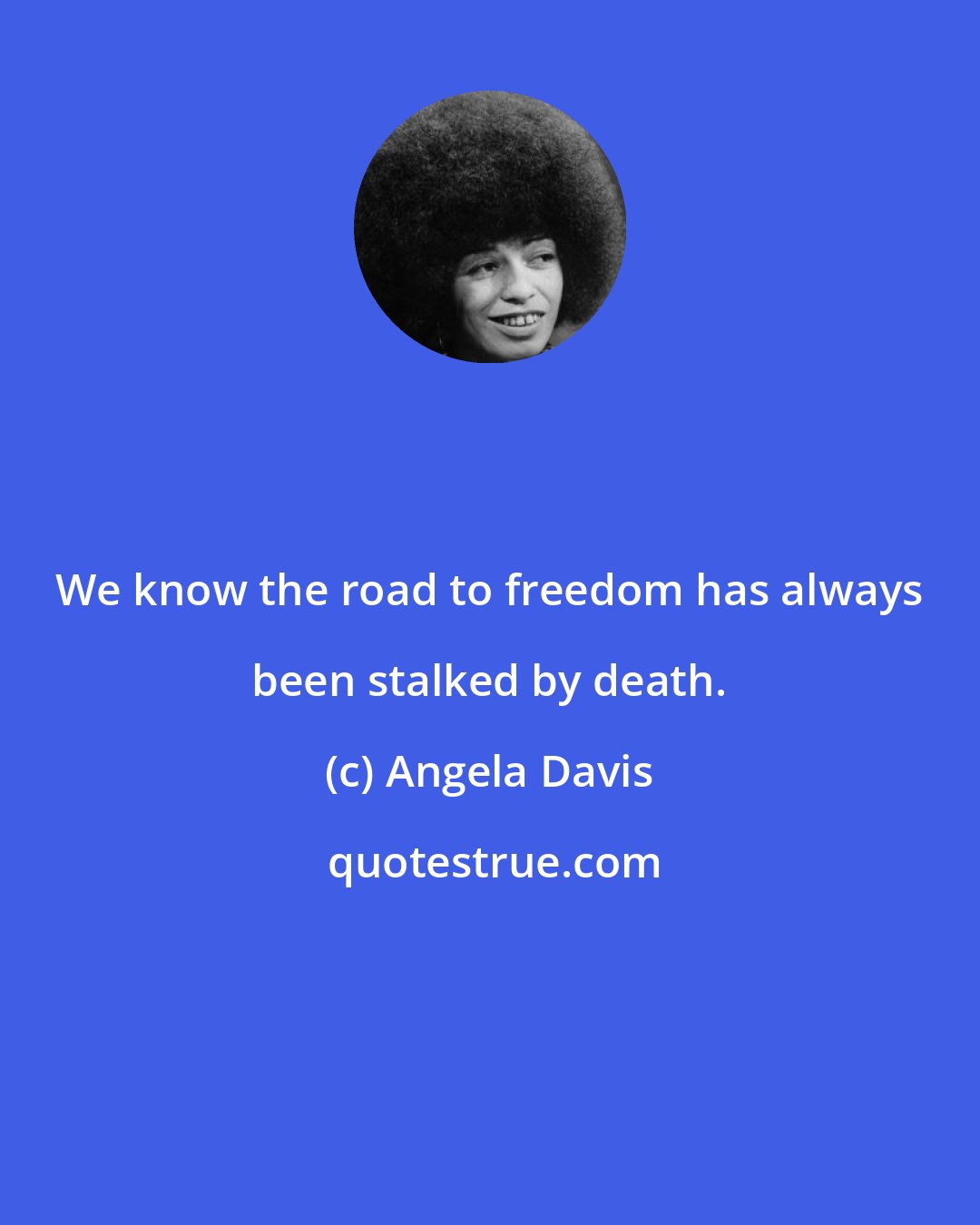 Angela Davis: We know the road to freedom has always been stalked by death.