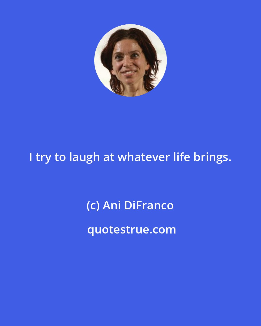 Ani DiFranco: I try to laugh at whatever life brings.