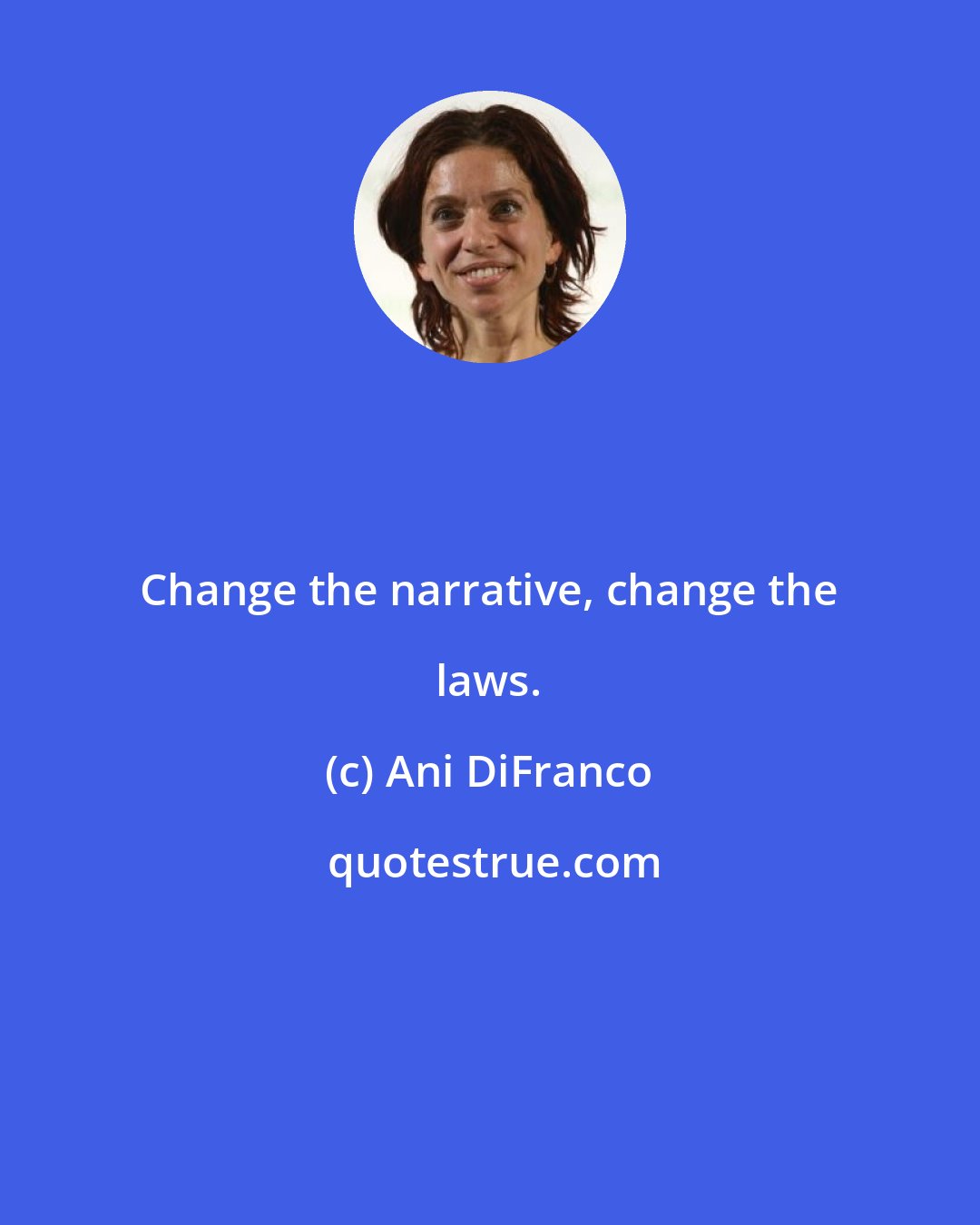 Ani DiFranco: Change the narrative, change the laws.