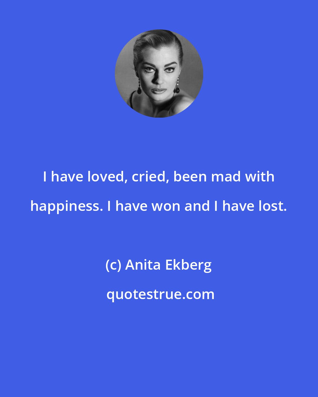 Anita Ekberg: I have loved, cried, been mad with happiness. I have won and I have lost.