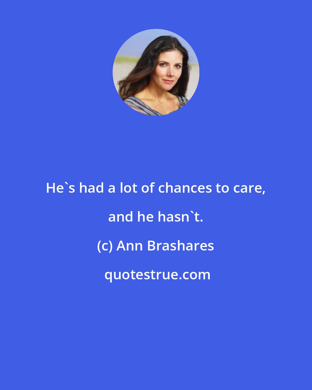 Ann Brashares: He's had a lot of chances to care, and he hasn't.