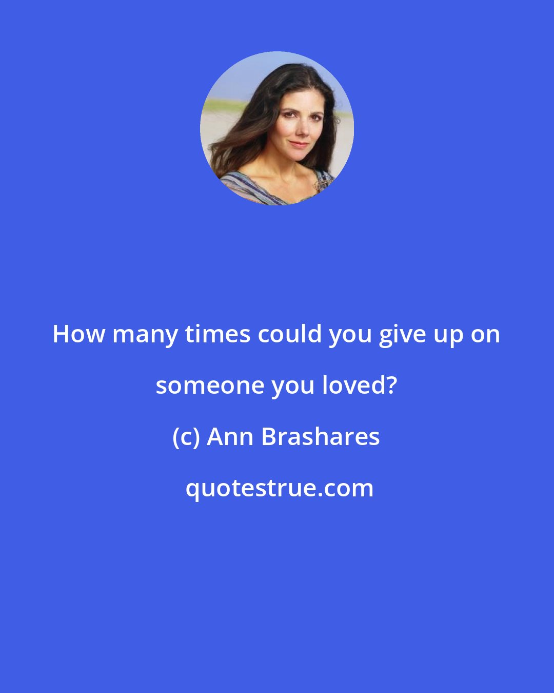 Ann Brashares: How many times could you give up on someone you loved?