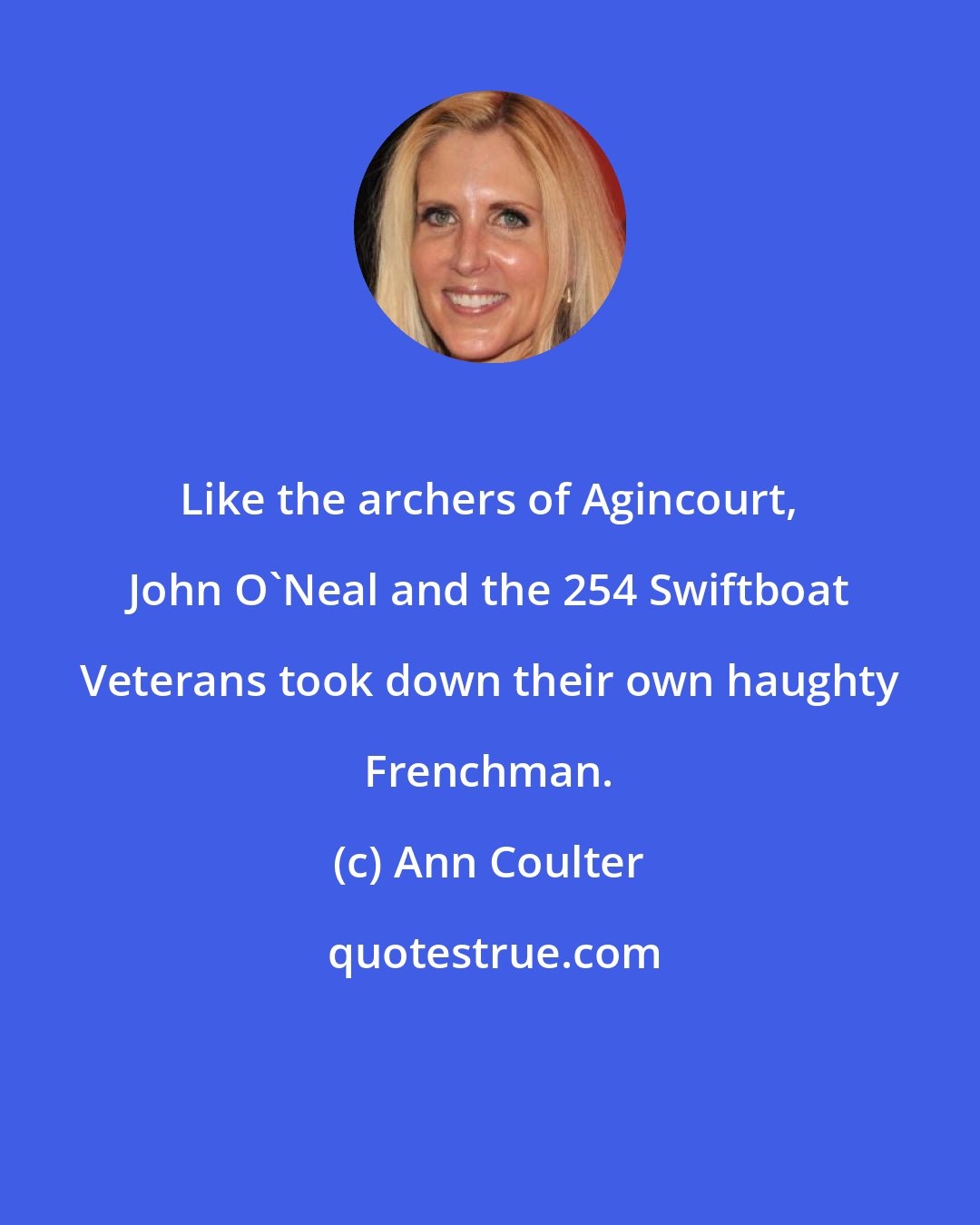 Ann Coulter: Like the archers of Agincourt, John O'Neal and the 254 Swiftboat Veterans took down their own haughty Frenchman.