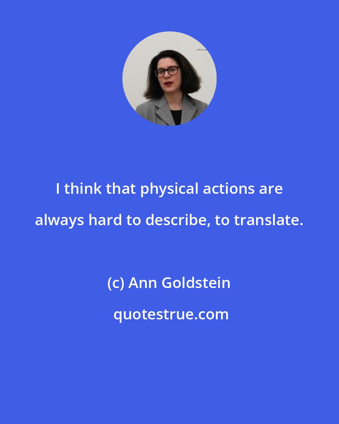Ann Goldstein: I think that physical actions are always hard to describe, to translate.