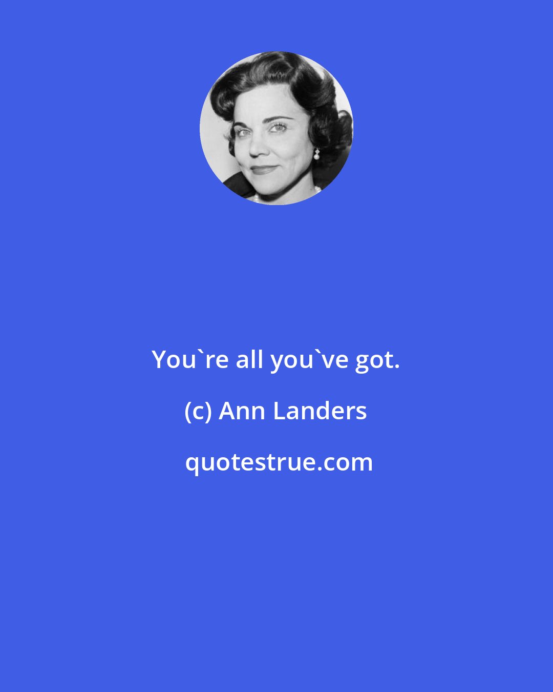 Ann Landers: You're all you've got.