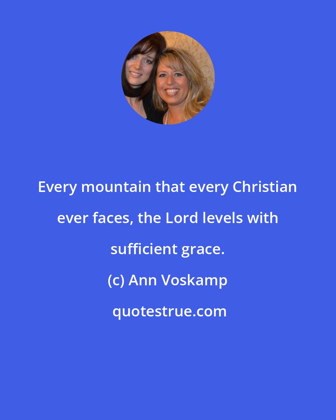 Ann Voskamp: Every mountain that every Christian ever faces, the Lord levels with sufficient grace.