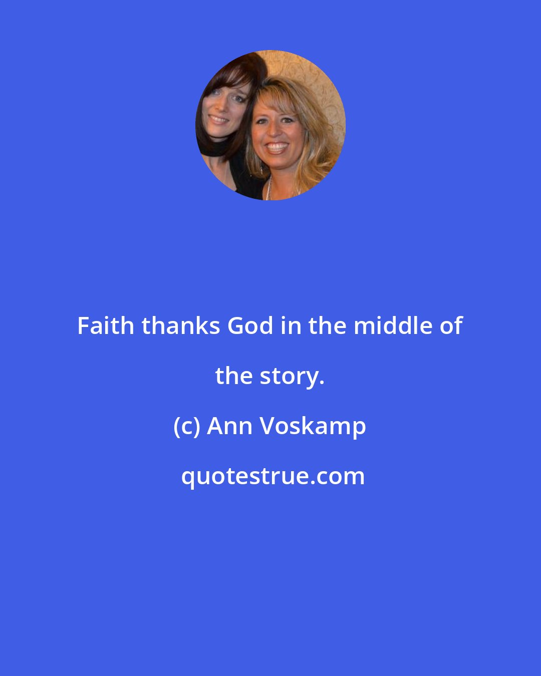 Ann Voskamp: Faith thanks God in the middle of the story.