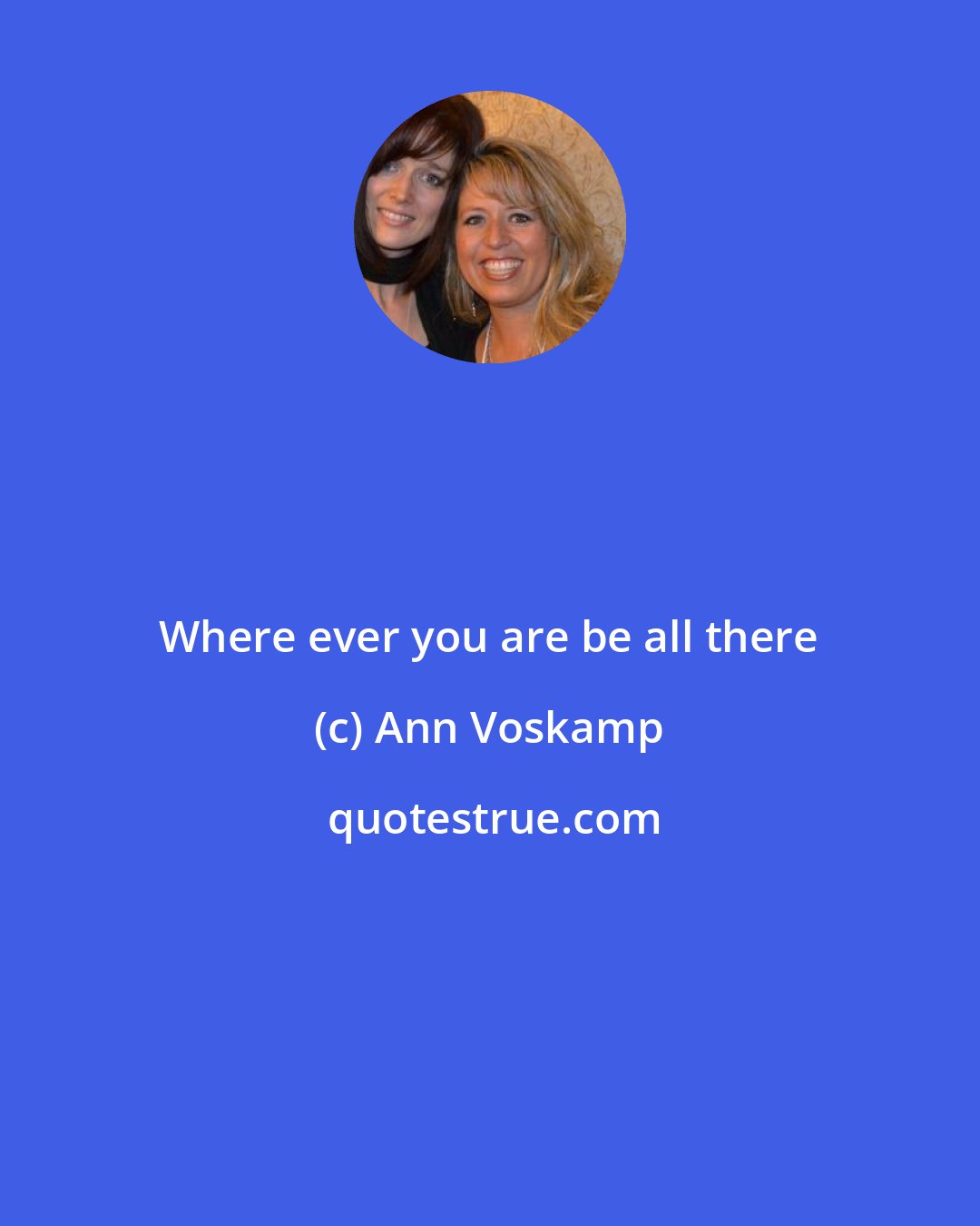 Ann Voskamp: Where ever you are be all there