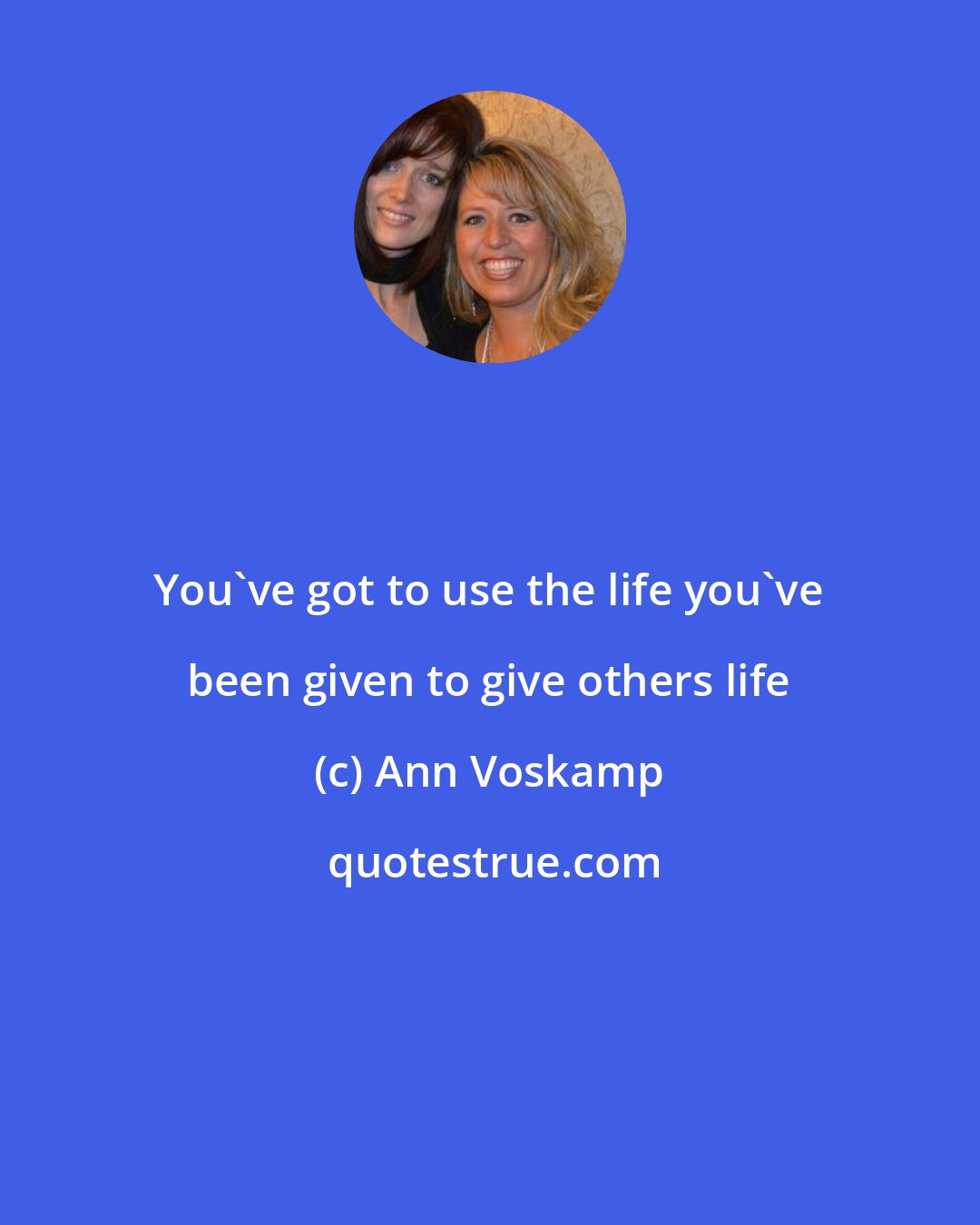 Ann Voskamp: You've got to use the life you've been given to give others life