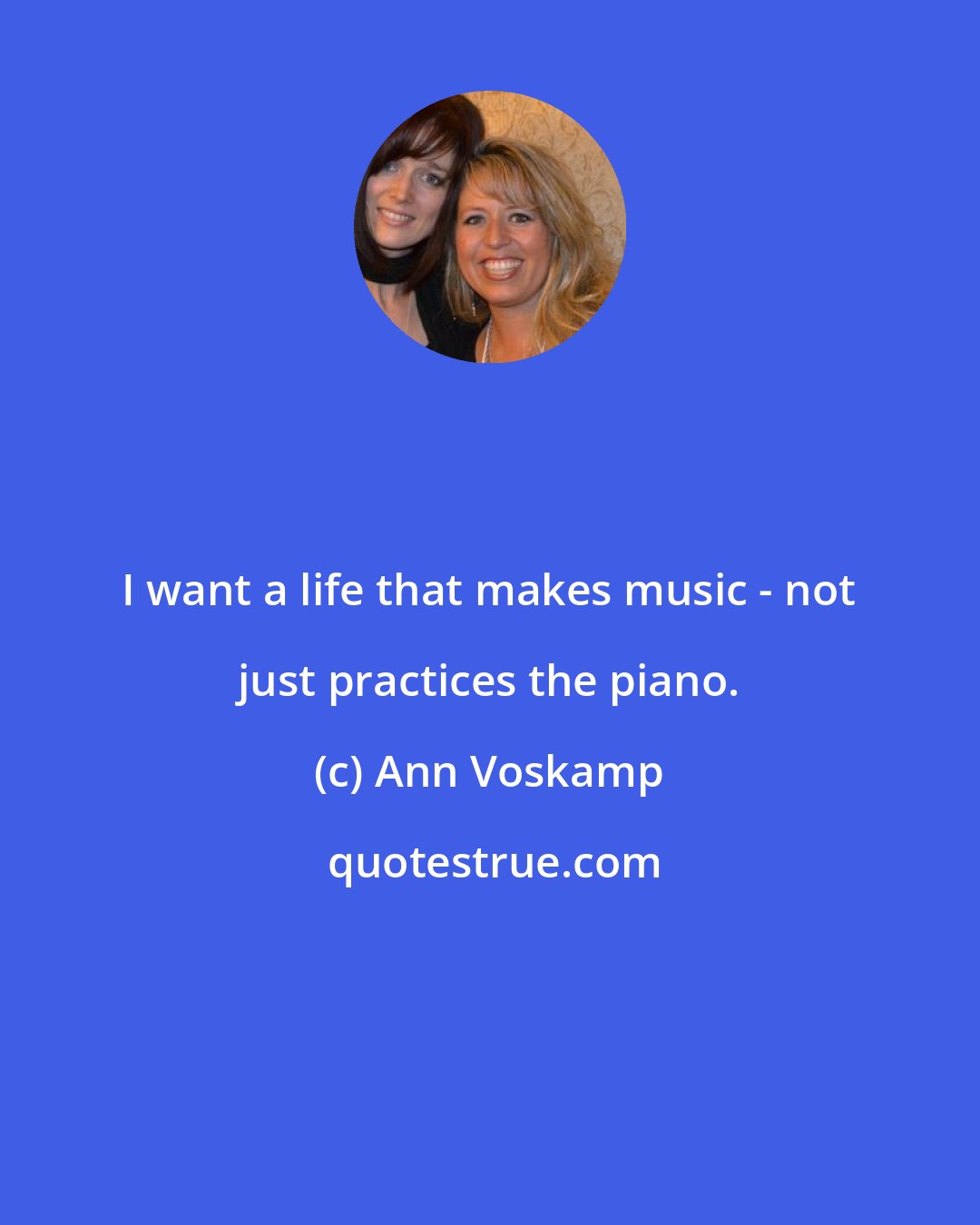 Ann Voskamp: I want a life that makes music - not just practices the piano.