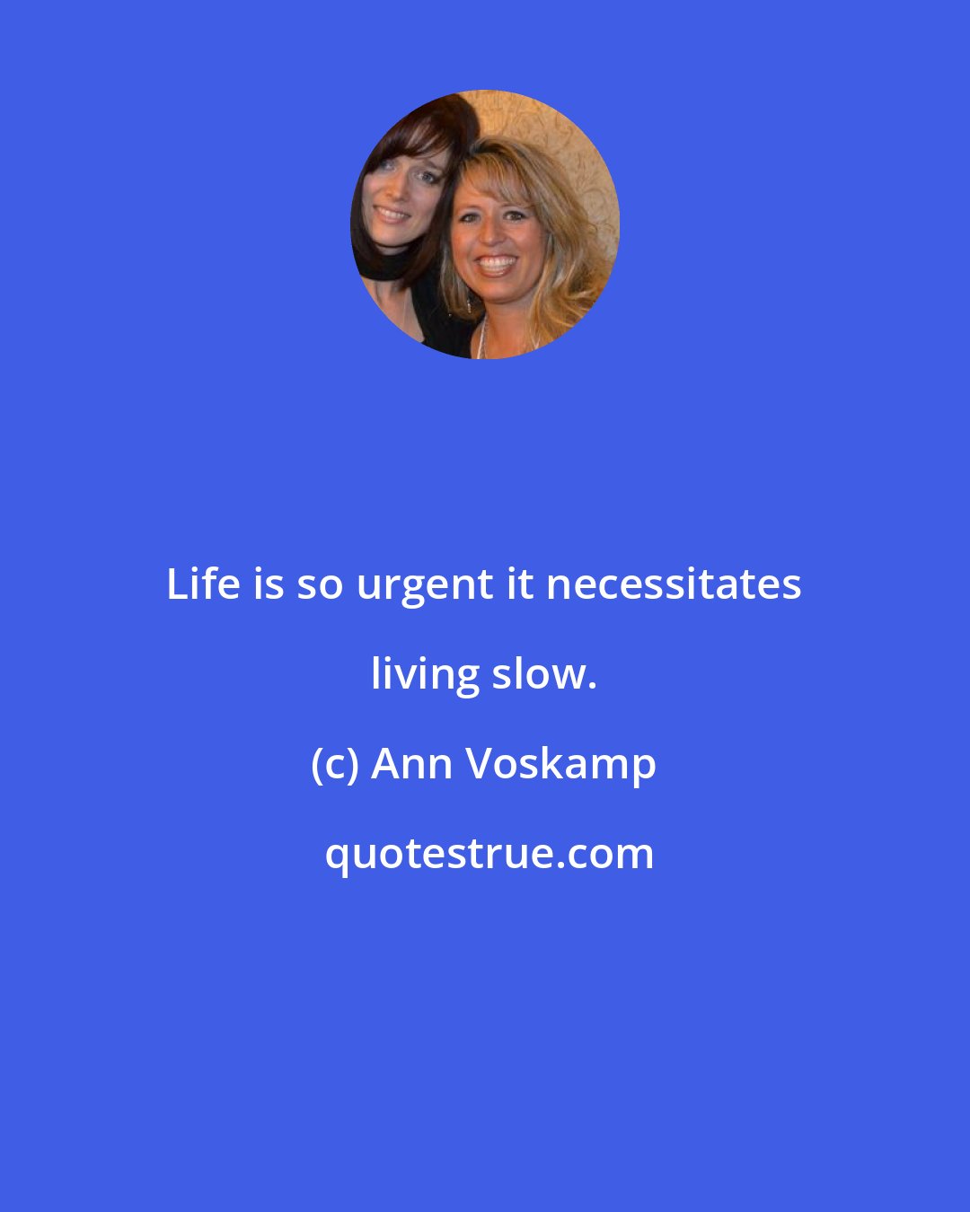 Ann Voskamp: Life is so urgent it necessitates living slow.