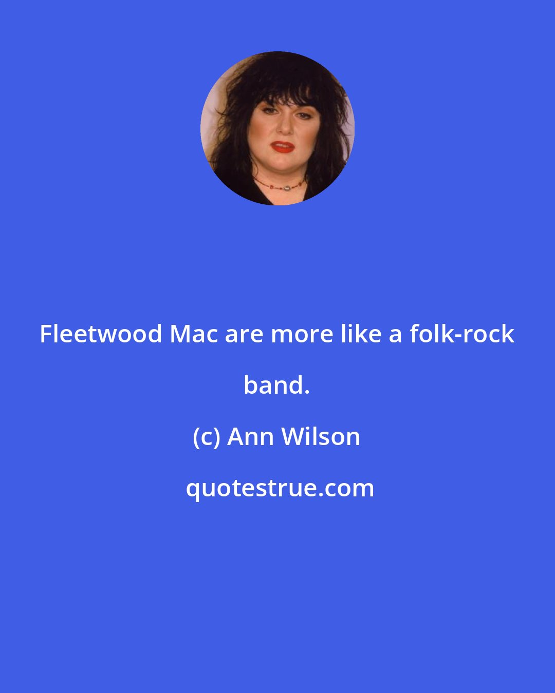 Ann Wilson: Fleetwood Mac are more like a folk-rock band.