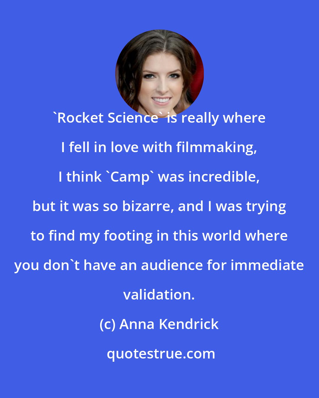Anna Kendrick: 'Rocket Science' is really where I fell in love with filmmaking, I think 'Camp' was incredible, but it was so bizarre, and I was trying to find my footing in this world where you don't have an audience for immediate validation.