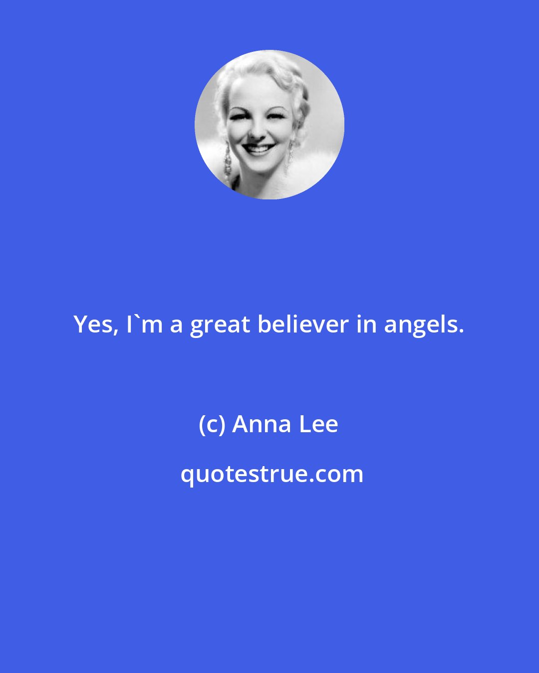 Anna Lee: Yes, I'm a great believer in angels.