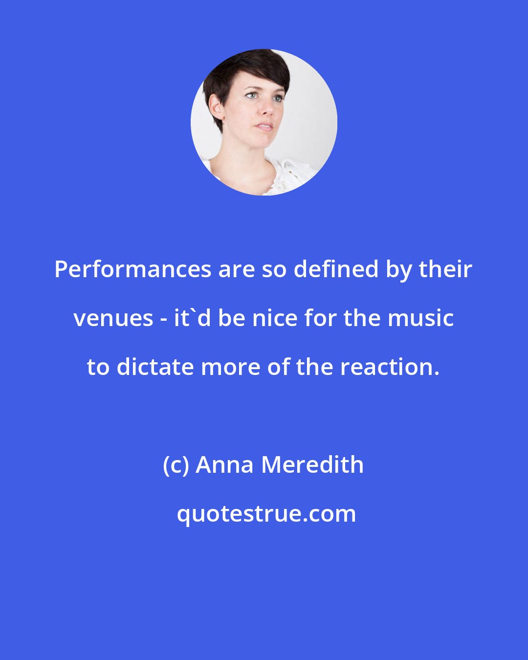 Anna Meredith: Performances are so defined by their venues - it'd be nice for the music to dictate more of the reaction.