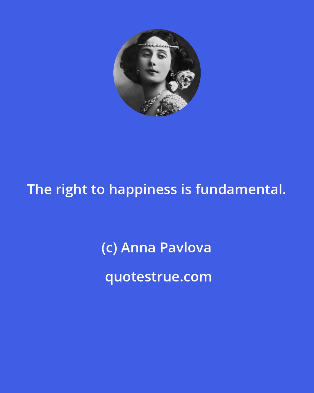 Anna Pavlova: The right to happiness is fundamental.