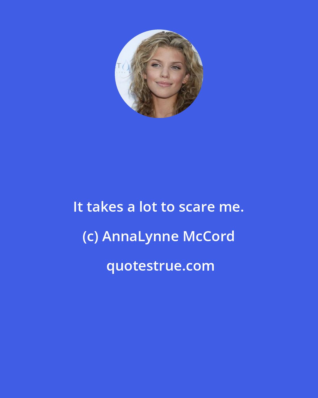 AnnaLynne McCord: It takes a lot to scare me.