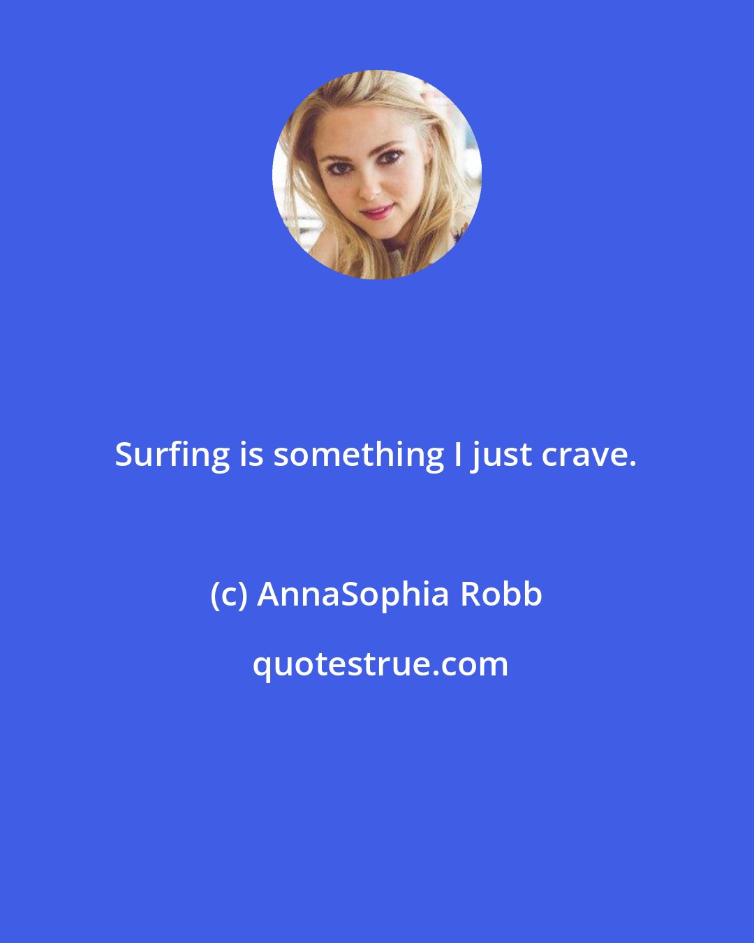 AnnaSophia Robb: Surfing is something I just crave.