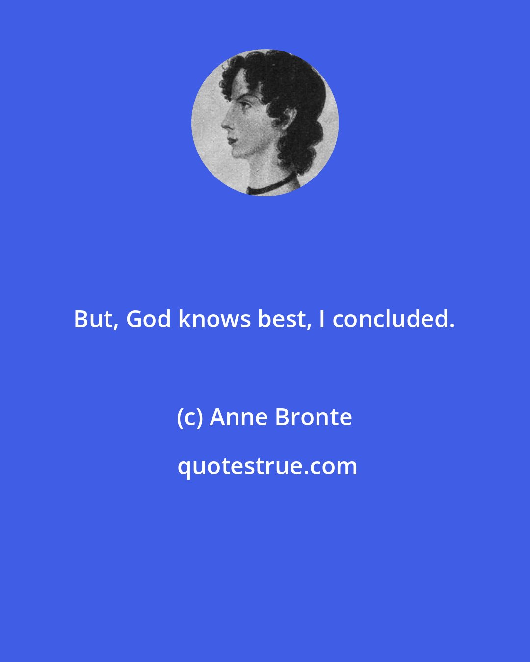Anne Bronte: But, God knows best, I concluded.