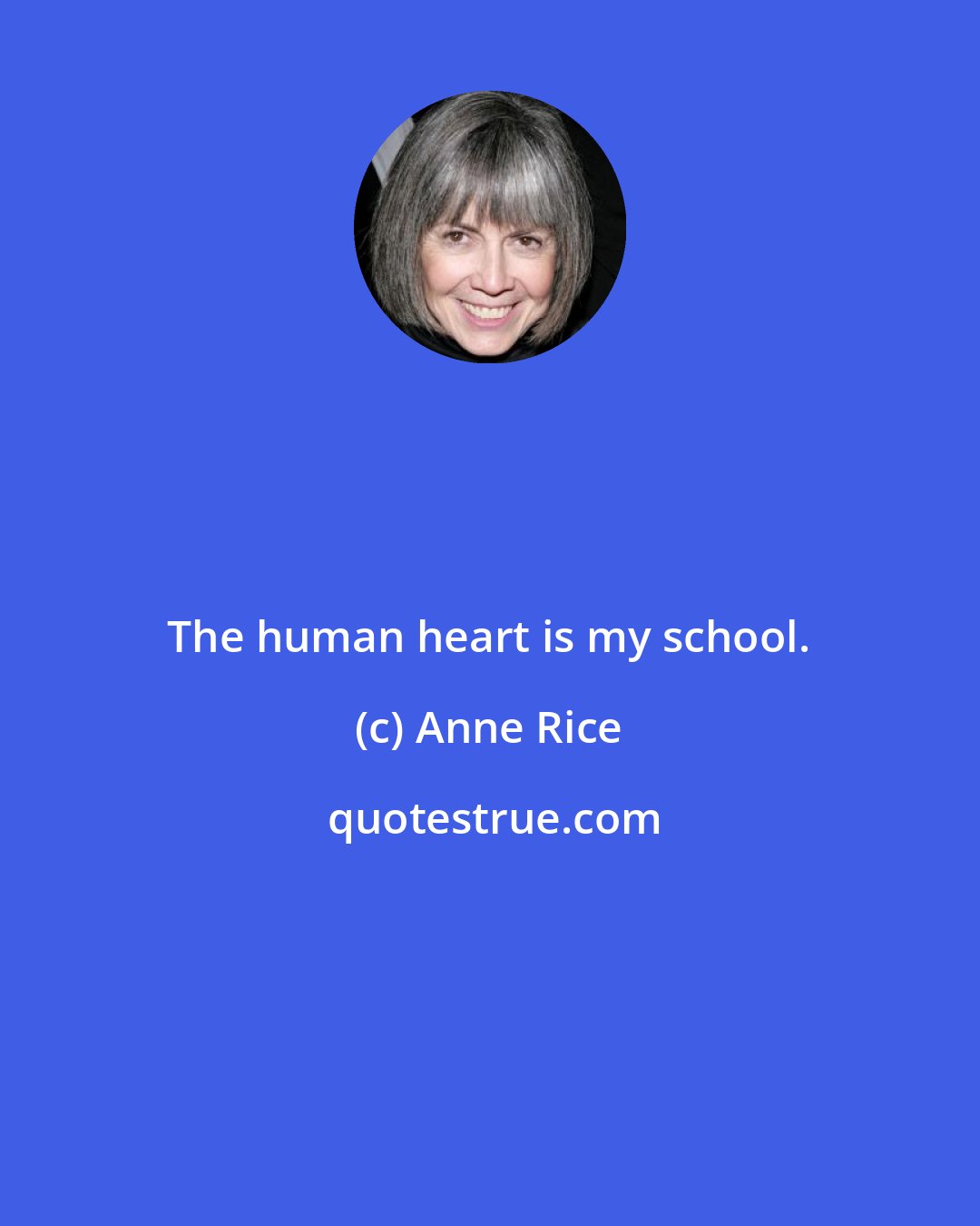 Anne Rice: The human heart is my school.