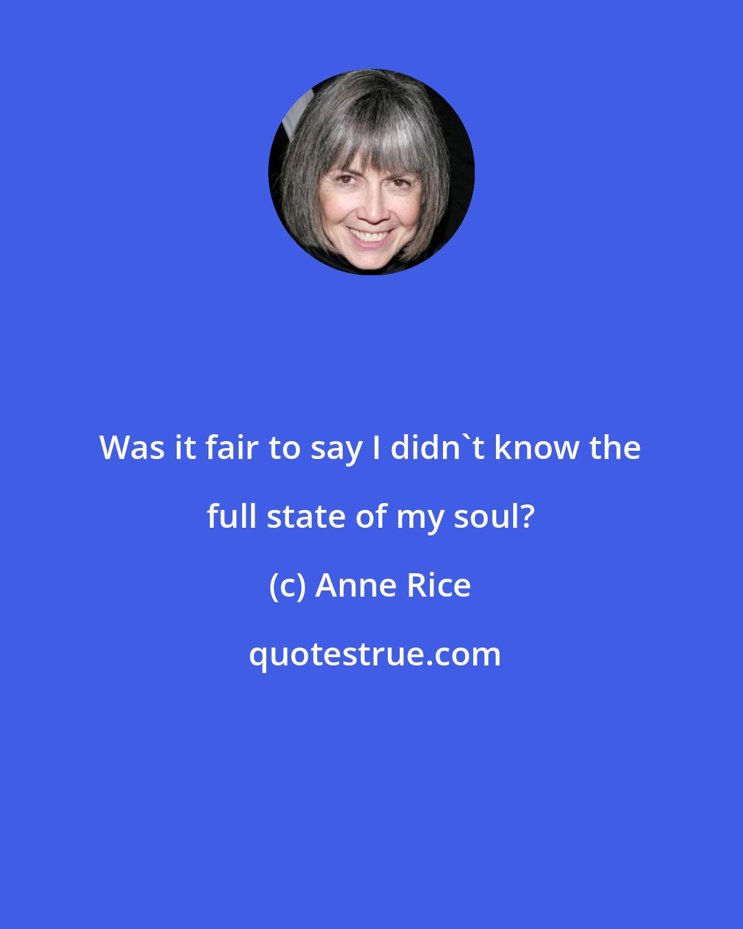 Anne Rice: Was it fair to say I didn't know the full state of my soul?