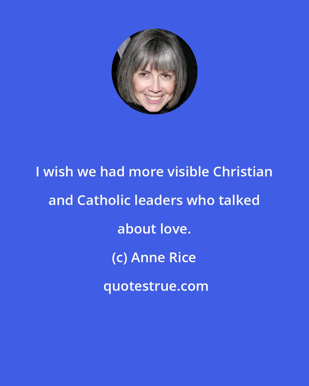 Anne Rice: I wish we had more visible Christian and Catholic leaders who talked about love.