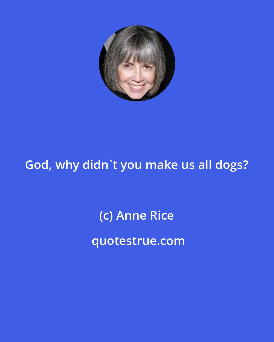 Anne Rice: God, why didn't you make us all dogs?