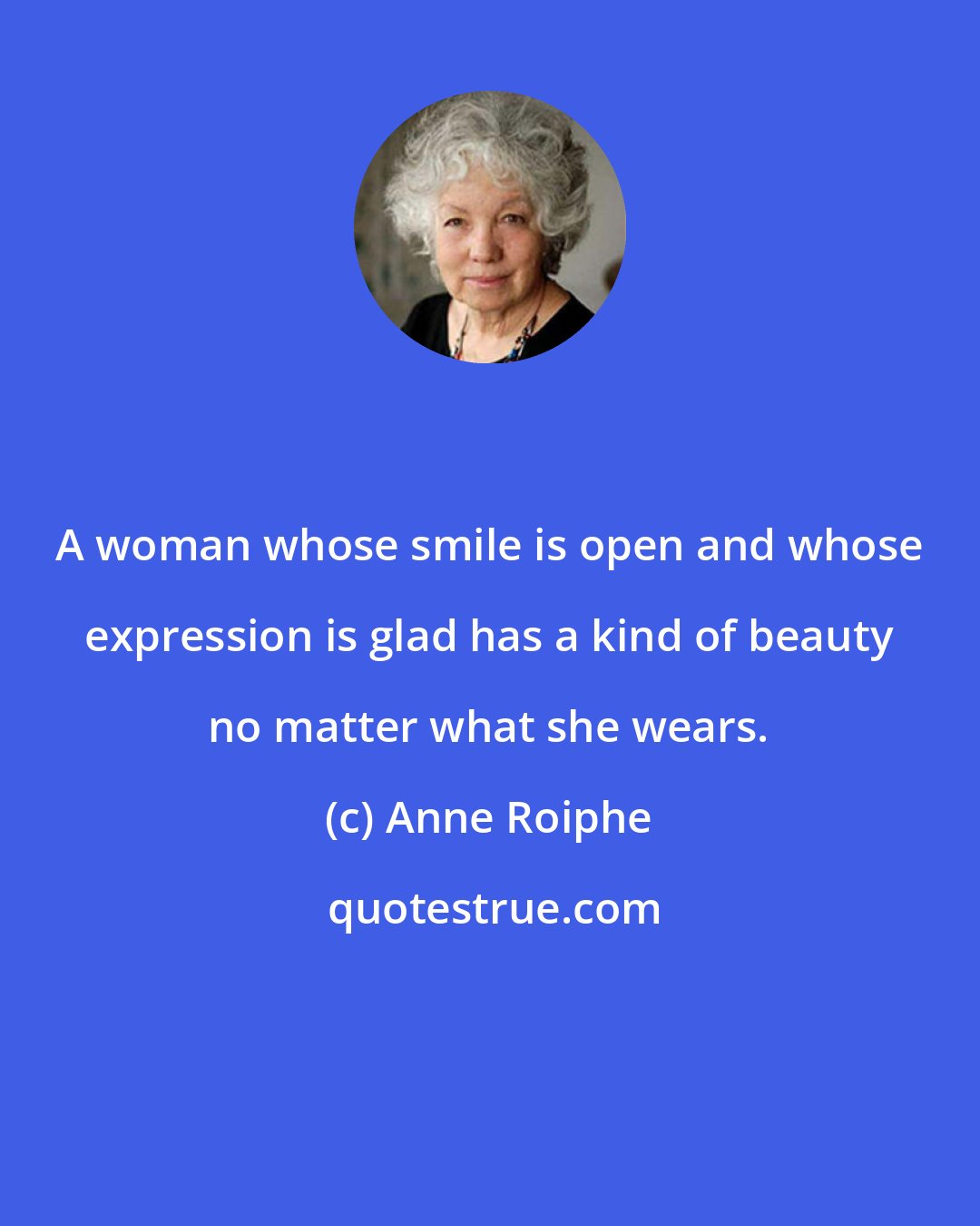 Anne Roiphe: A woman whose smile is open and whose expression is glad has a kind of beauty no matter what she wears.