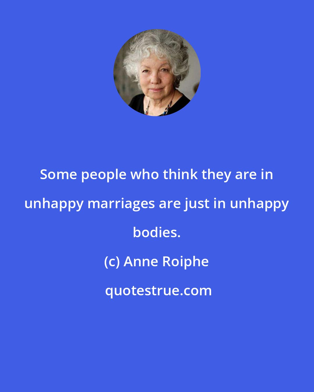 Anne Roiphe: Some people who think they are in unhappy marriages are just in unhappy bodies.