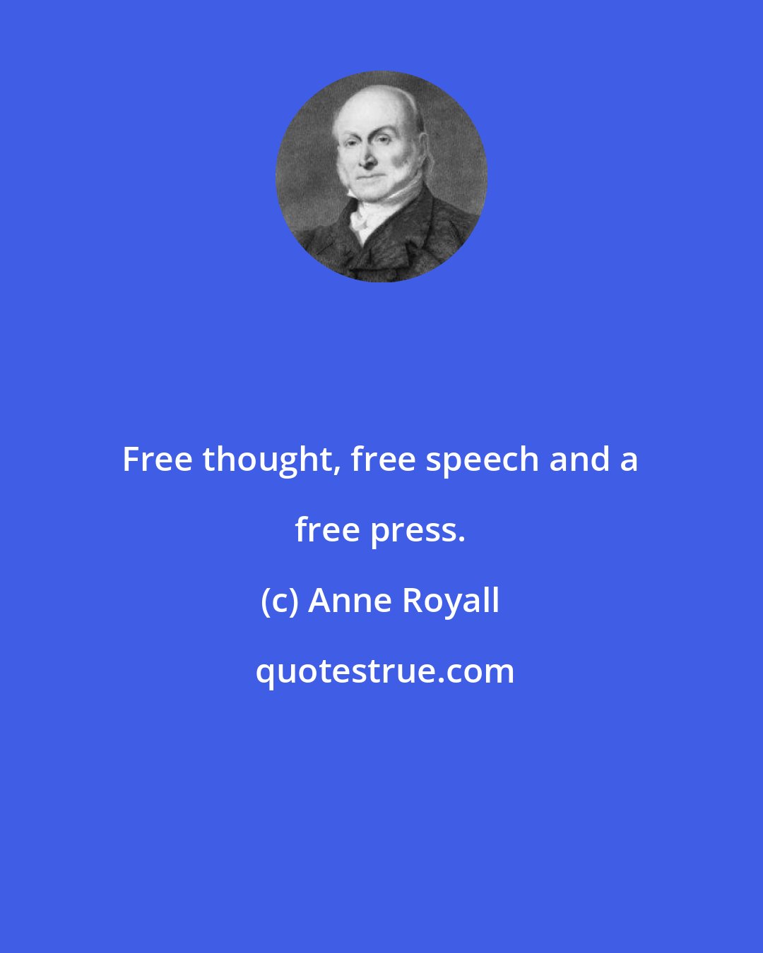 Anne Royall: Free thought, free speech and a free press.