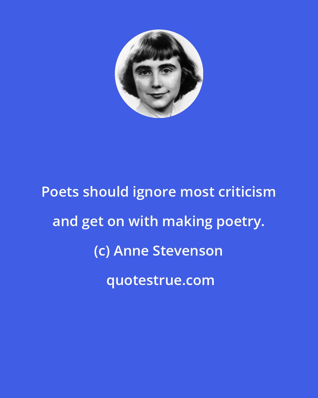 Anne Stevenson: Poets should ignore most criticism and get on with making poetry.