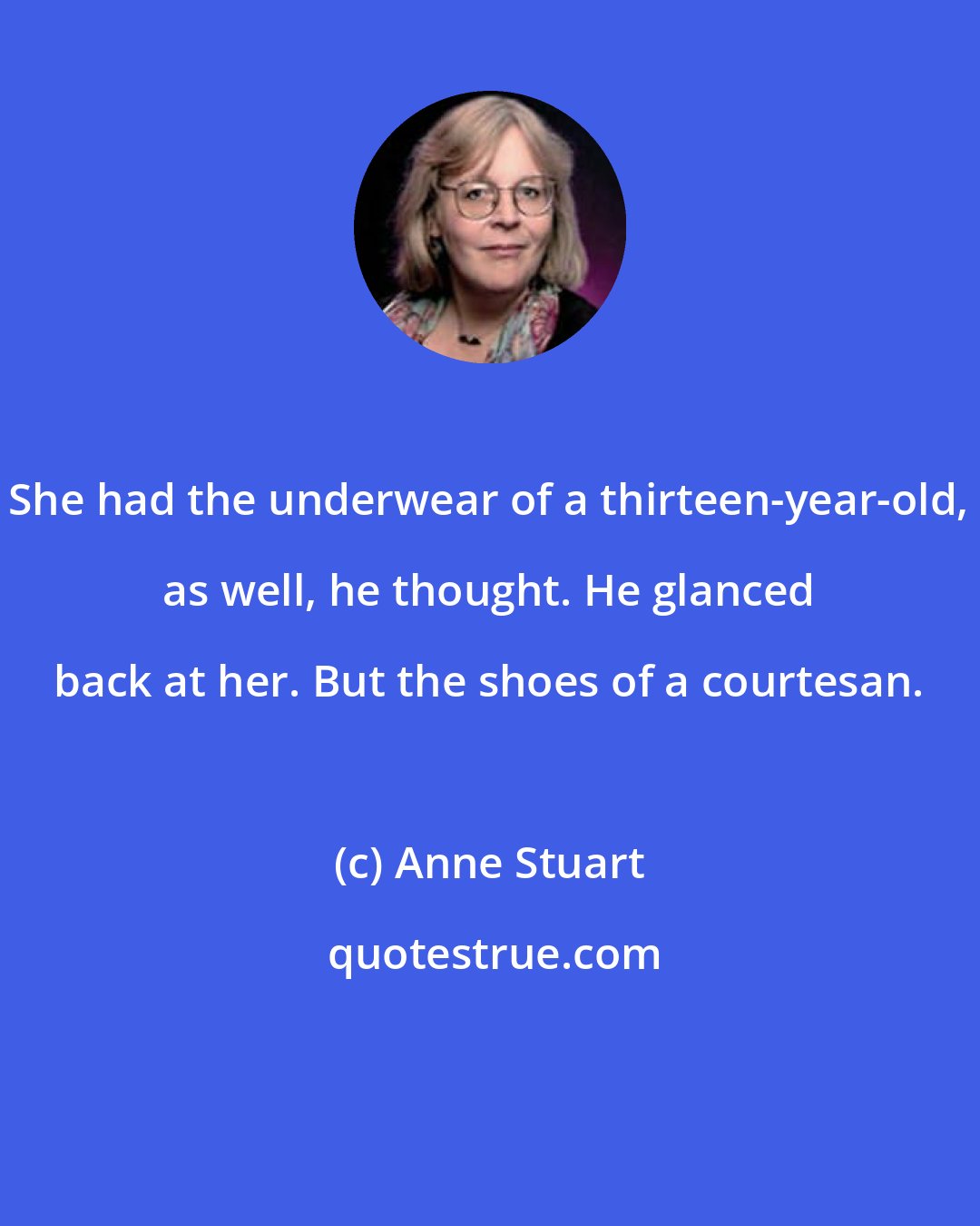 Anne Stuart: She had the underwear of a thirteen-year-old, as well, he thought. He glanced back at her. But the shoes of a courtesan.