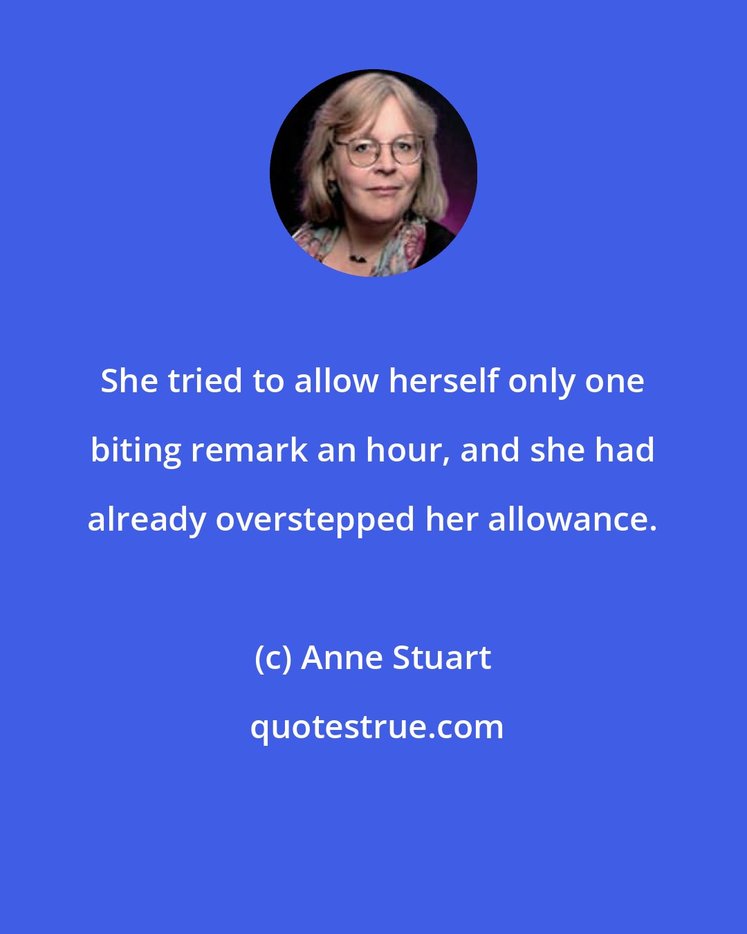 Anne Stuart: She tried to allow herself only one biting remark an hour, and she had already overstepped her allowance.