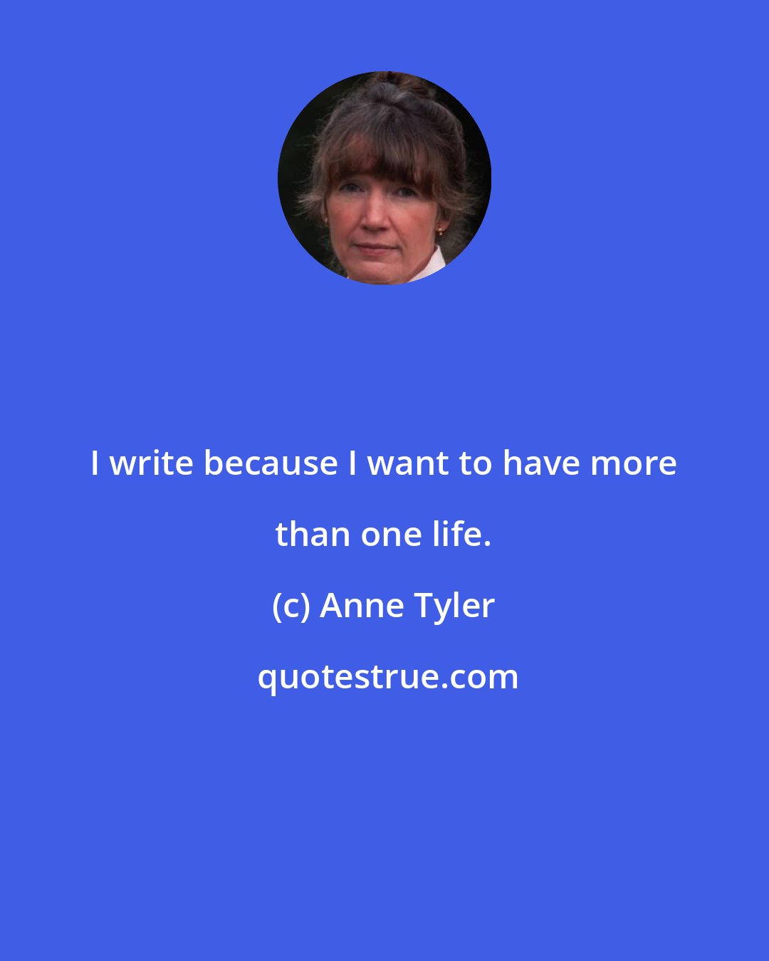 Anne Tyler: I write because I want to have more than one life.