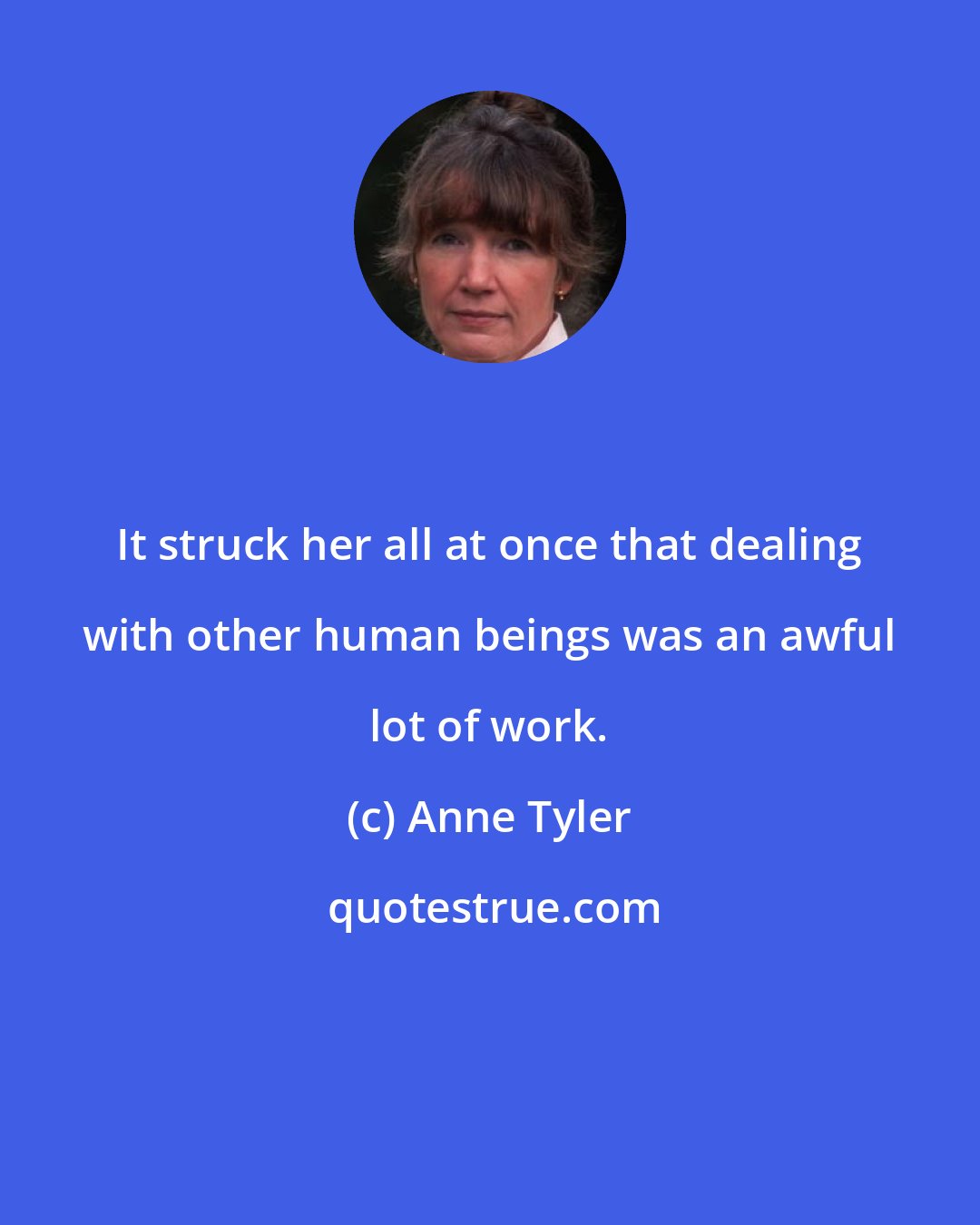 Anne Tyler: It struck her all at once that dealing with other human beings was an awful lot of work.