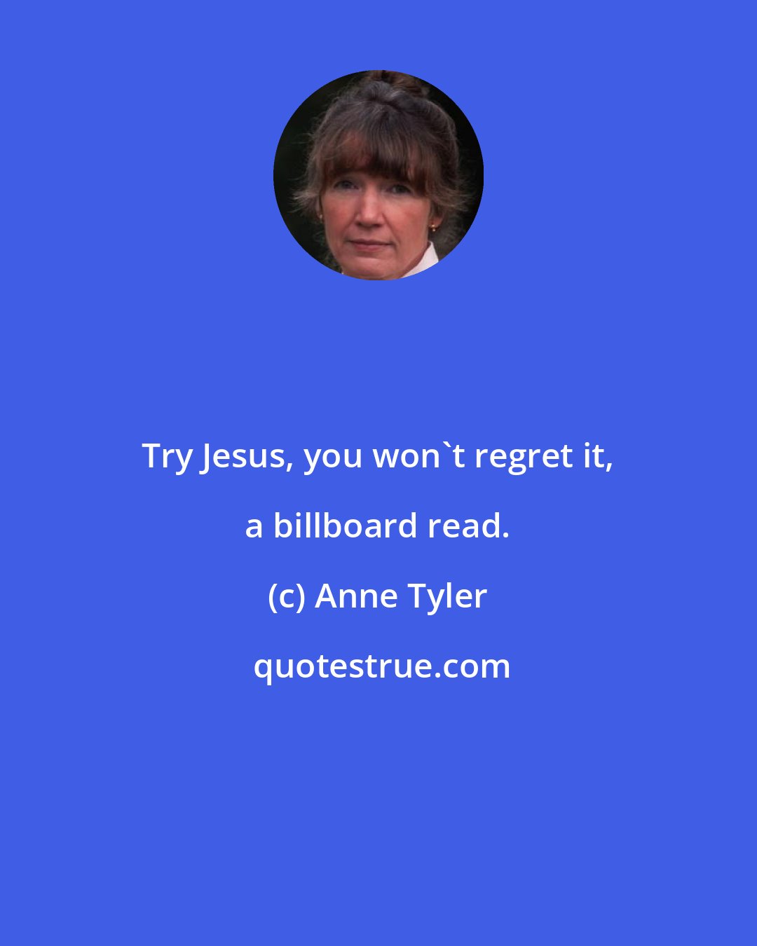 Anne Tyler: Try Jesus, you won't regret it, a billboard read.