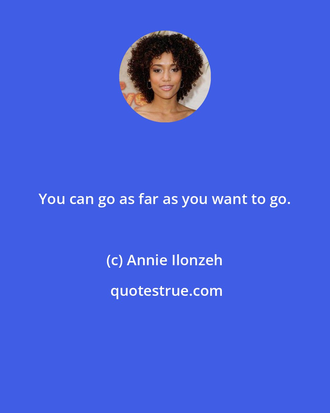 Annie Ilonzeh: You can go as far as you want to go.