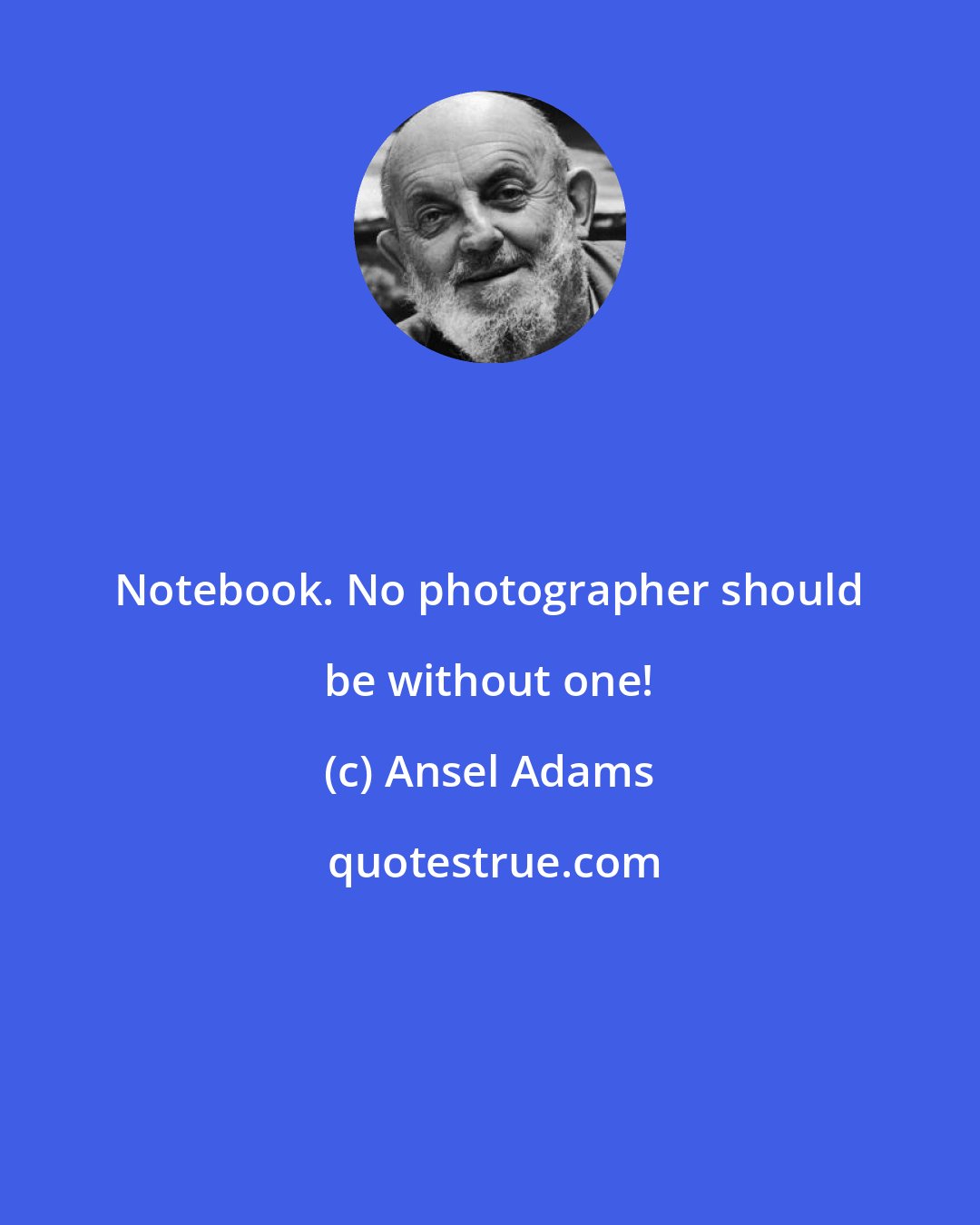 Ansel Adams: Notebook. No photographer should be without one!