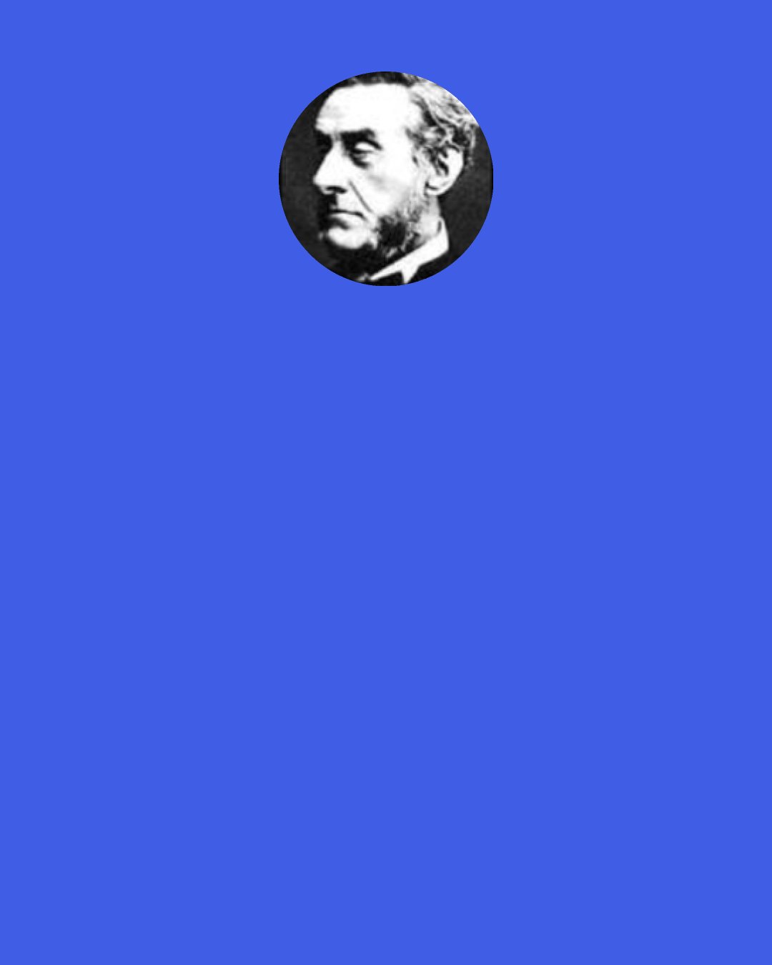 Anthony Ashley-Cooper, 7th Earl of Shaftesbury: Tis the strumpet's plague
To beguile many, and be beguiled by one.