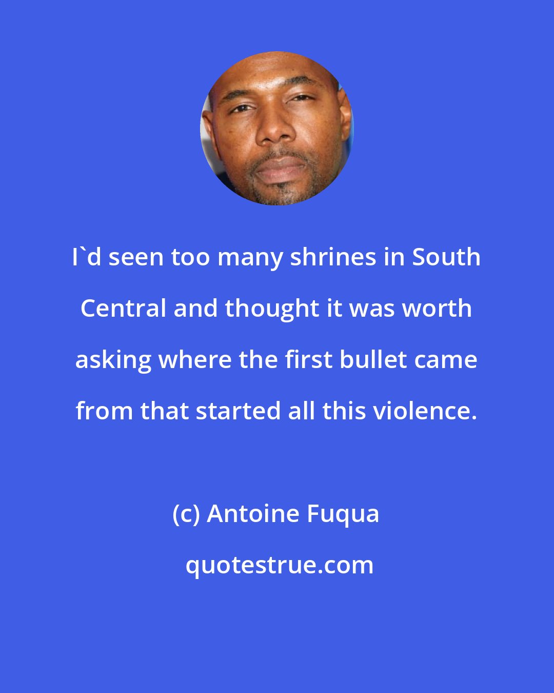 Antoine Fuqua: I'd seen too many shrines in South Central and thought it was worth asking where the first bullet came from that started all this violence.