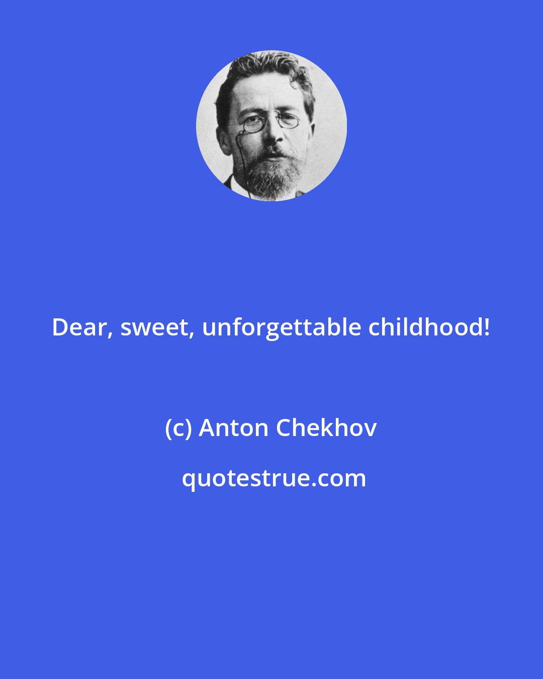 Anton Chekhov: Dear, sweet, unforgettable childhood!