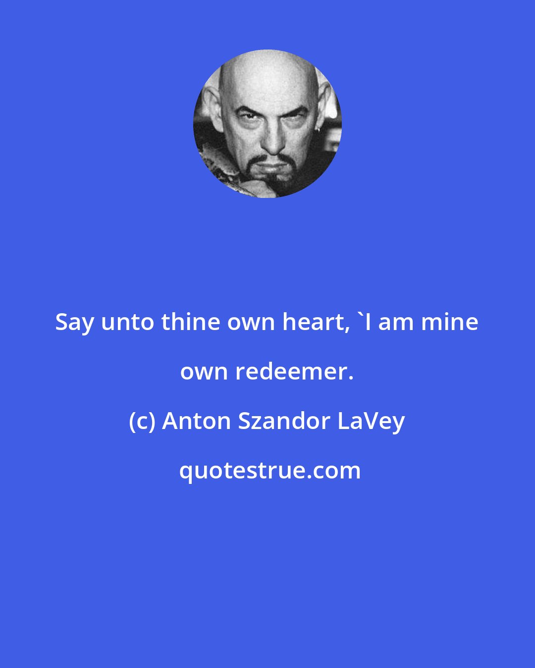 Anton Szandor LaVey: Say unto thine own heart, 'I am mine own redeemer.