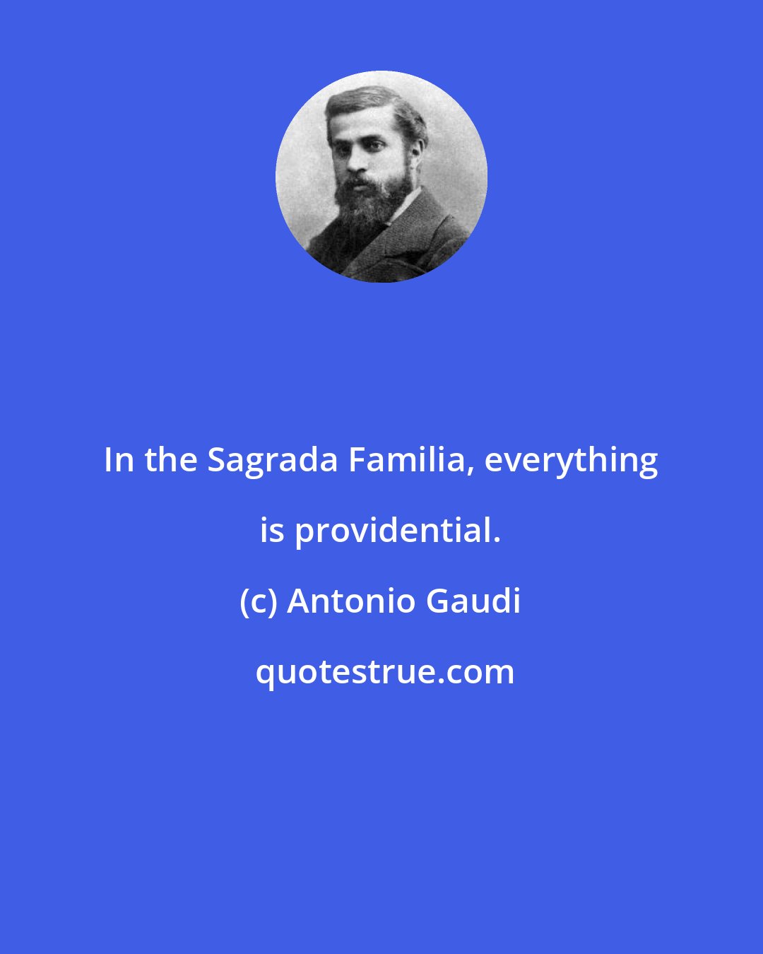 Antonio Gaudi: In the Sagrada Familia, everything is providential.
